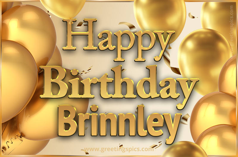 Happy Birthday Brinnley Card with golden confetti and balloons