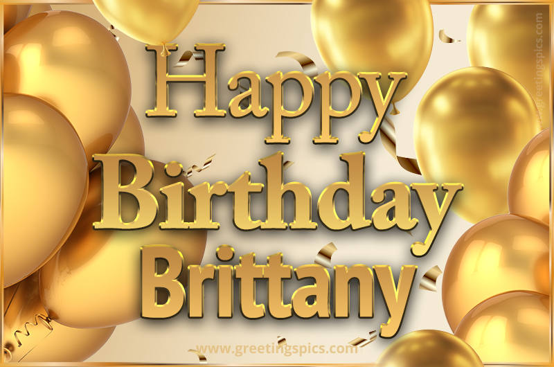 Happy Birthday Brittany Card with golden confetti and balloons