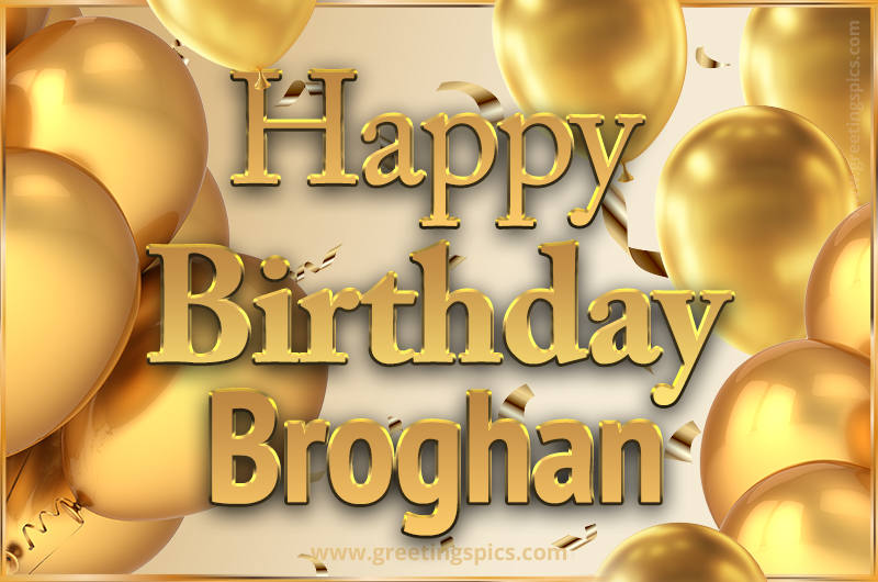 Happy Birthday Broghan Card with golden confetti and balloons