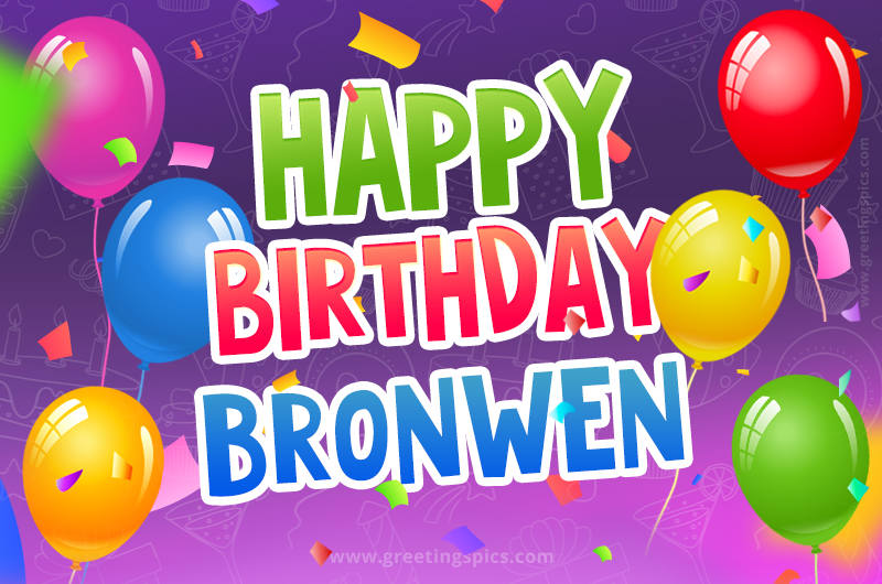 Happy Birthday Bronwen Festive Greeting Card