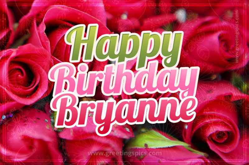 Happy Birthday Bryanne beautiful Image with red roses