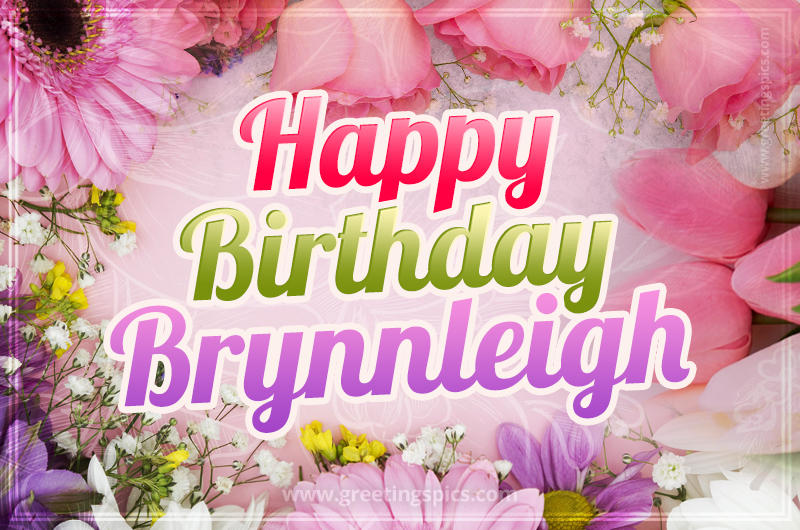 Happy Birthday Brynnleigh Picture with beautiful flowers