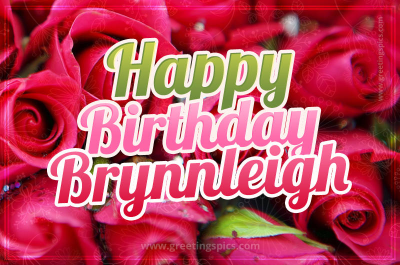 Happy Birthday Brynnleigh beautiful Image with red roses