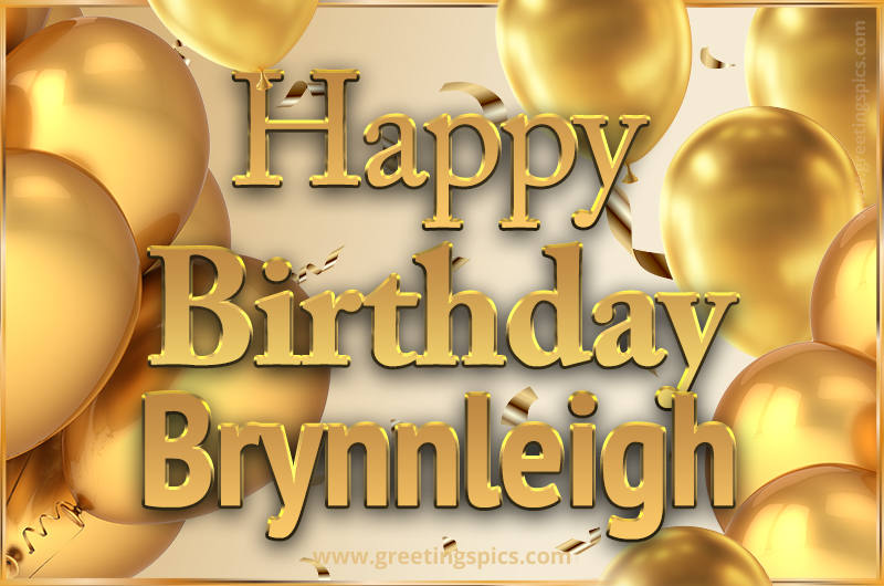 Happy Birthday Brynnleigh Card with golden confetti and balloons