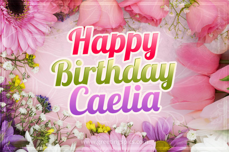 Happy Birthday Caelia Picture with beautiful flowers