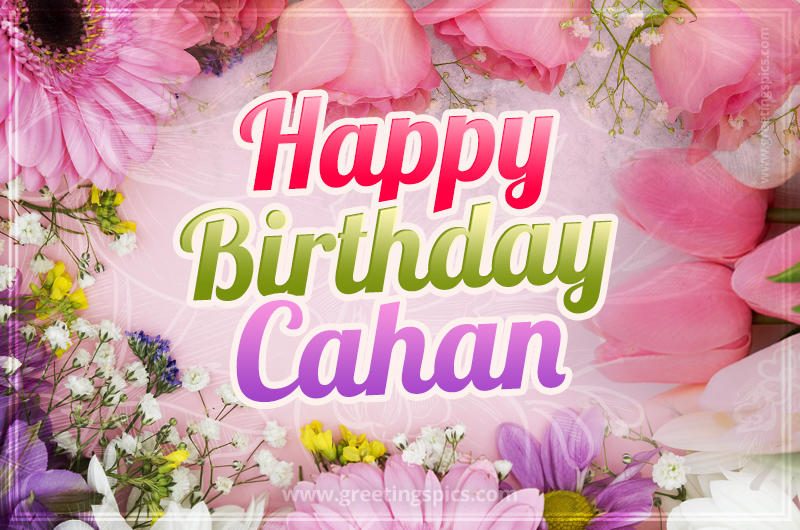 Happy Birthday Cahan Picture with beautiful flowers