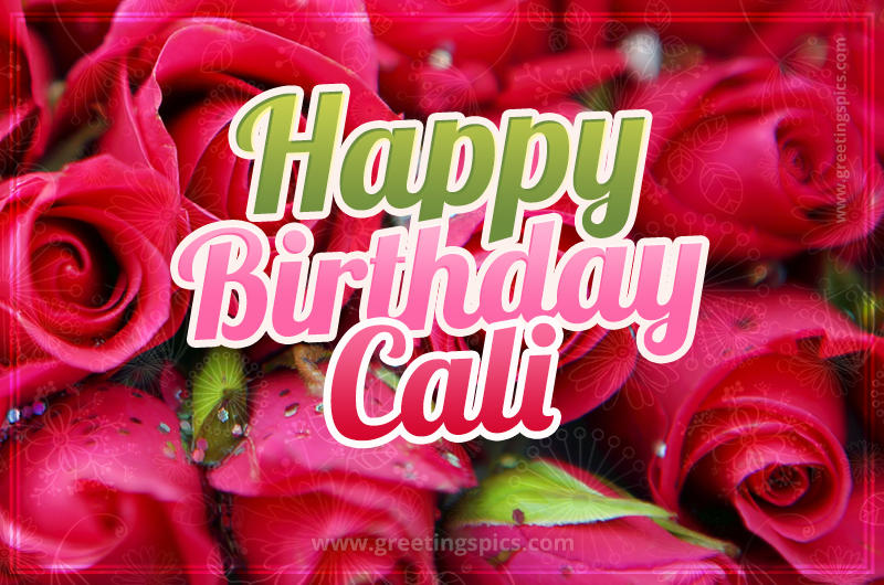 Happy Birthday Cali beautiful Image with red roses