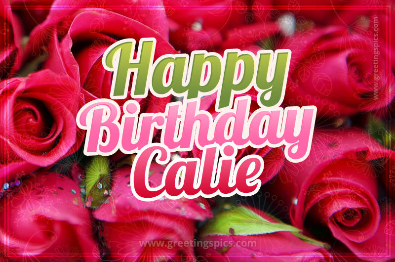 Happy Birthday Calie beautiful Image with red roses