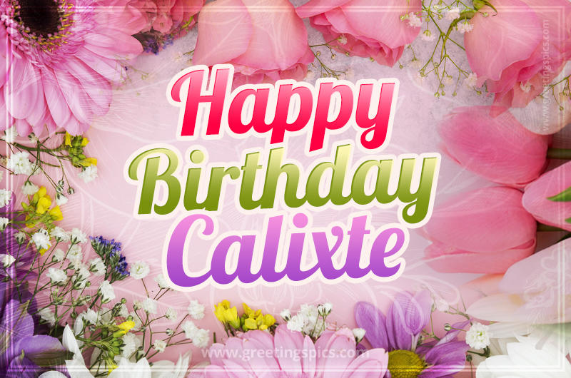 Happy Birthday Calixte Picture with beautiful flowers