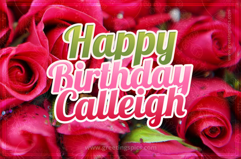 Happy Birthday Calleigh beautiful Image with red roses