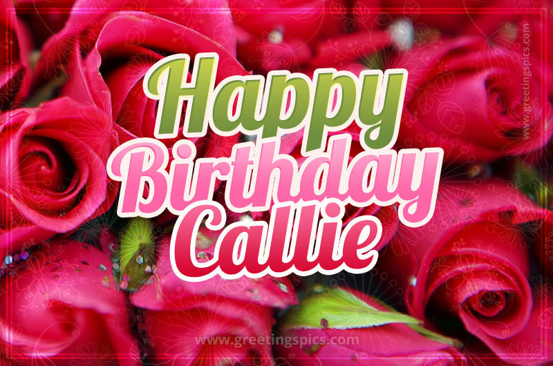 Happy Birthday Callie beautiful Image with red roses