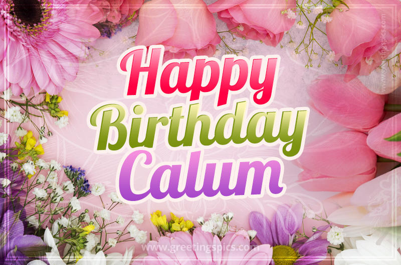 Happy Birthday Calum Picture with beautiful flowers