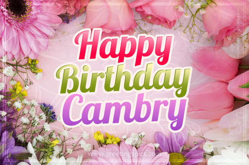 Happy Birthday Cambry Picture with beautiful flowers