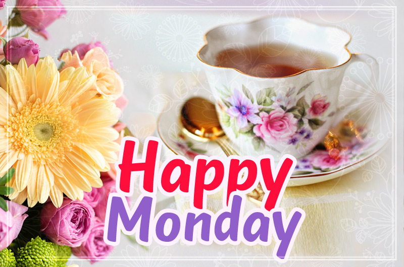 Happy monday, image with cup of tea and beautiful flowers