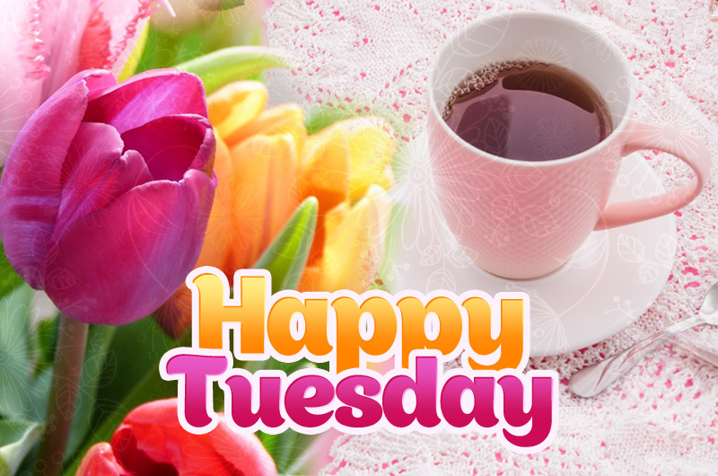 Happy tuesday image with colorful tulips and a cup of tea