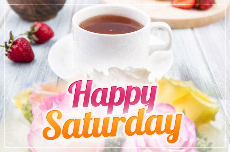 Happy Saturday Image with beautiful roses and breakfast at background