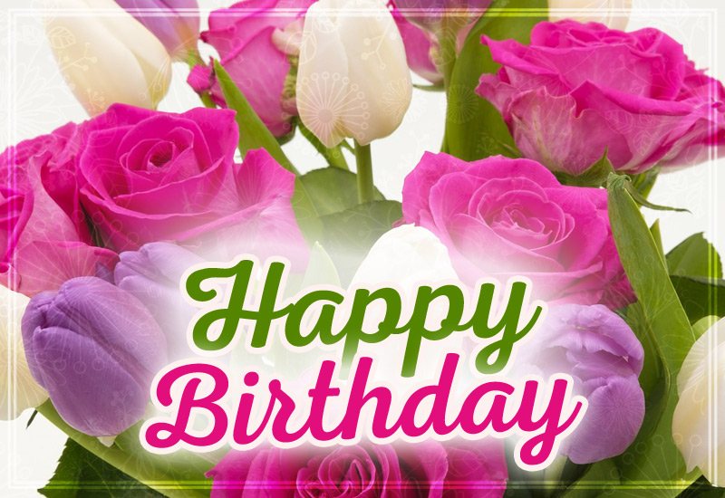 Happy Birthday image with roses and tulips