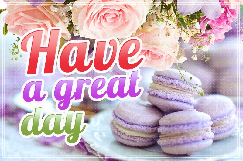 Have a great day beautiful image with macaroon cookies and flowers