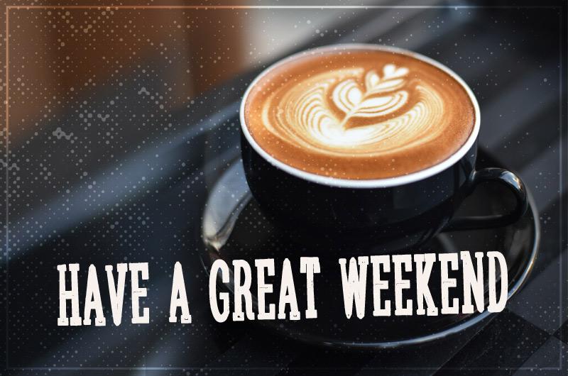 Have a Great Weekend image with cup of coffee