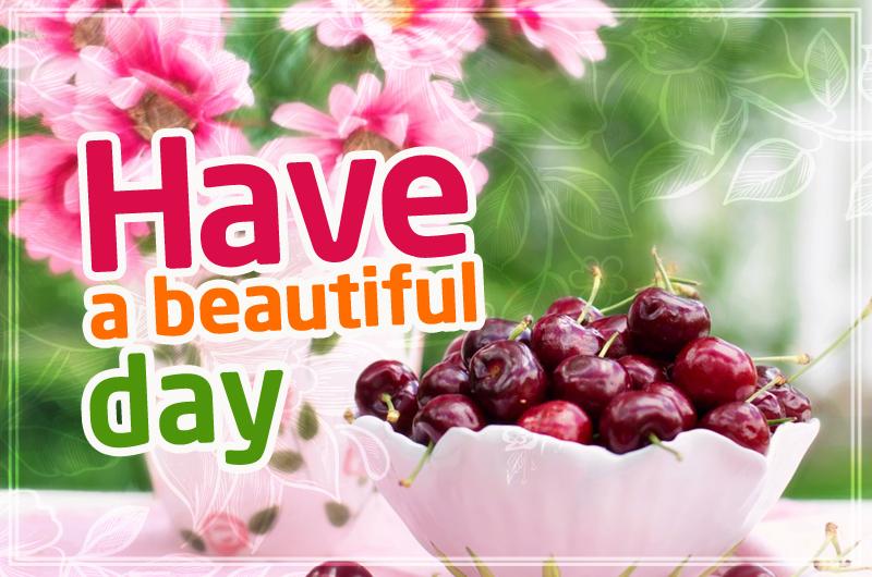 Have a beautiful day image with cherries