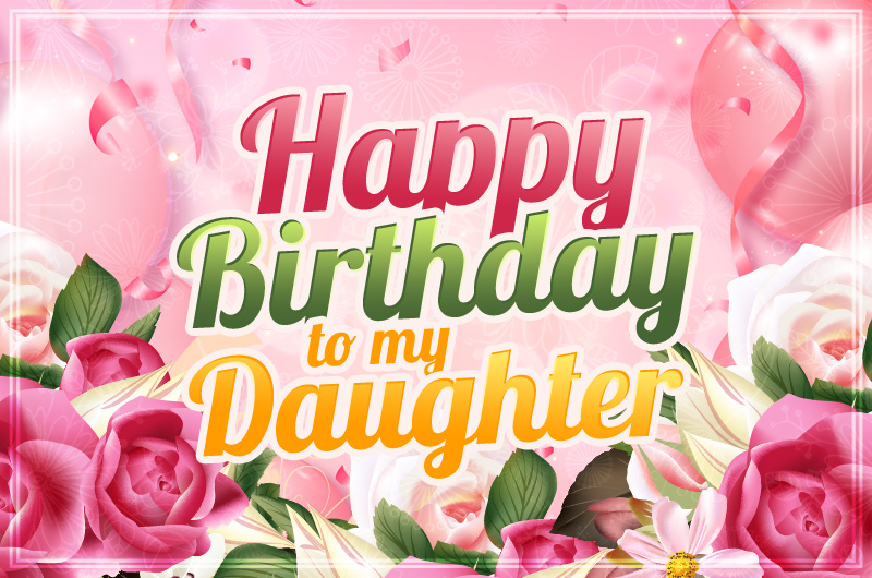 Happy Birthday Daughter beautiful image with pink balloons and roses