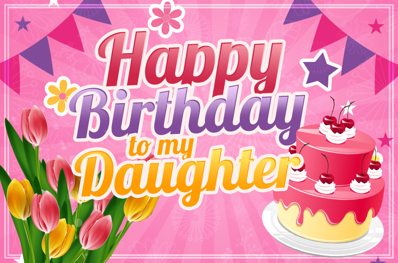 Happy Birthday Daughter greeting card with cake and tulips