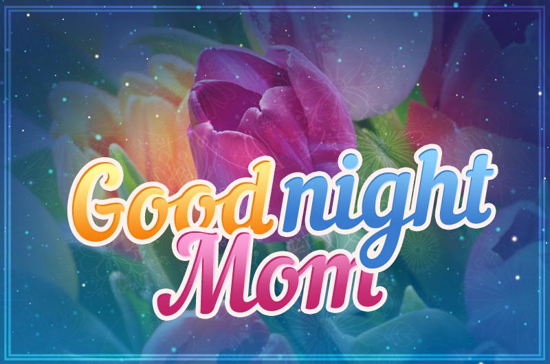 Good Night Mom image with colorful tulips on the background