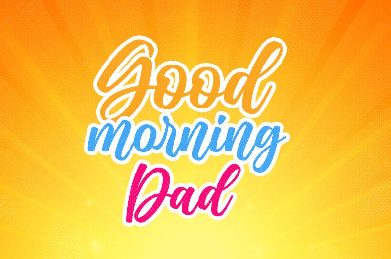 Good Morning Dad image with colorful orange background