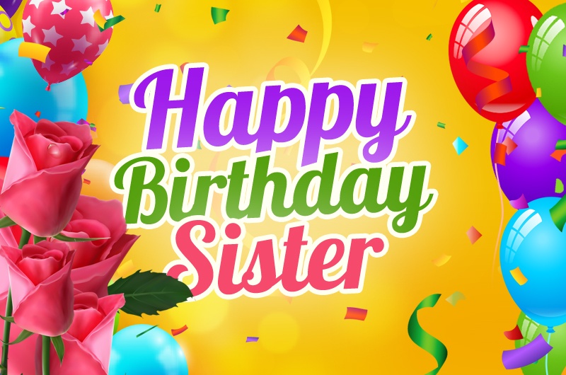 Happy Birthday Sister image with colorful balloons and pink roses