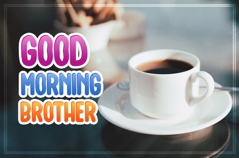 Good Morning Brother image with hot coffee