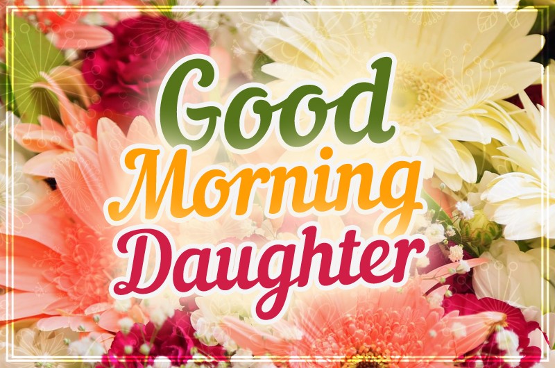 Good Morning Daughter image with floral background