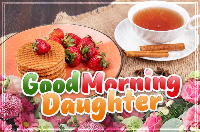 Good Morning Daughter picture with tea and cookies