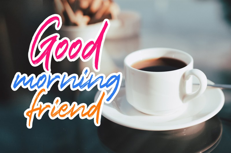 Good Morning Friend image with a cup of coffee