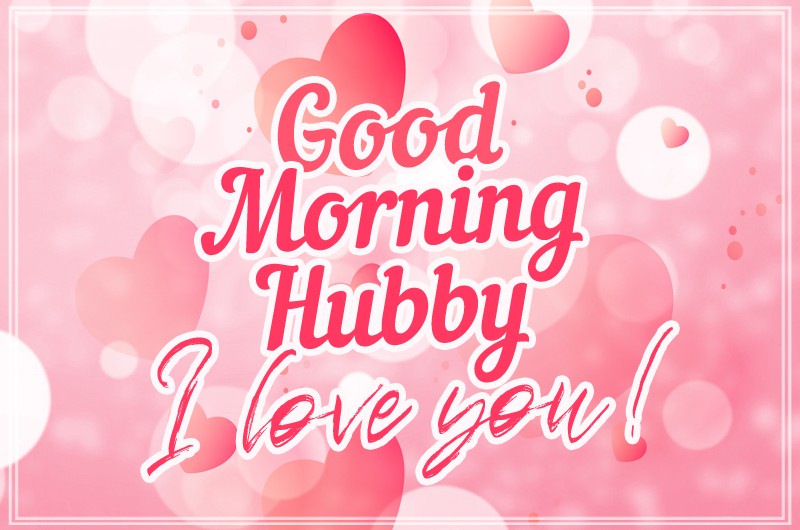 Good Morning Hubby, I love you! Beautiful picture with pink background