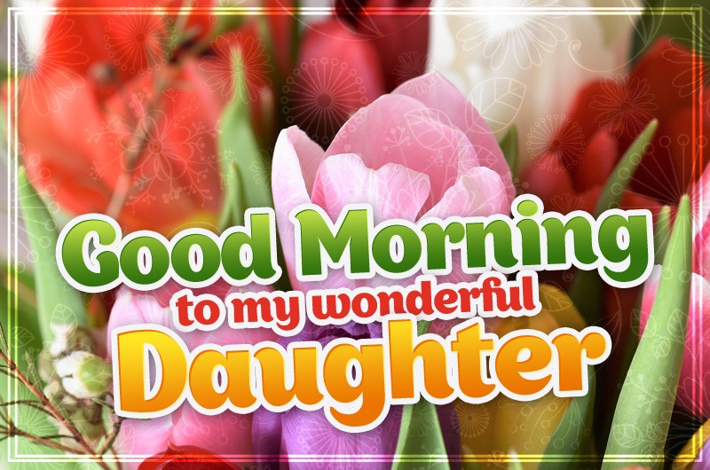 Good Morning to my wonderful Daughter image with colorful tulips