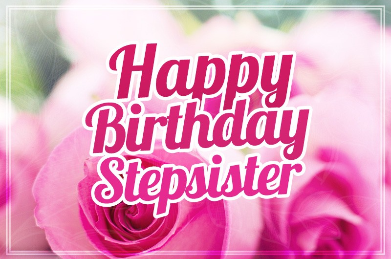 Happy Birthday Stepsister image with beautiful pink roses