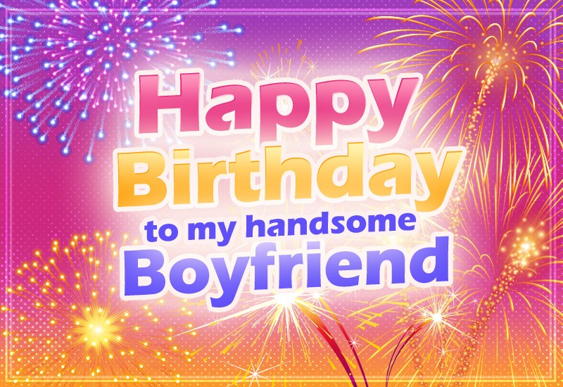 Happy Birthday to my handsome Boyfriend image with fireworks
