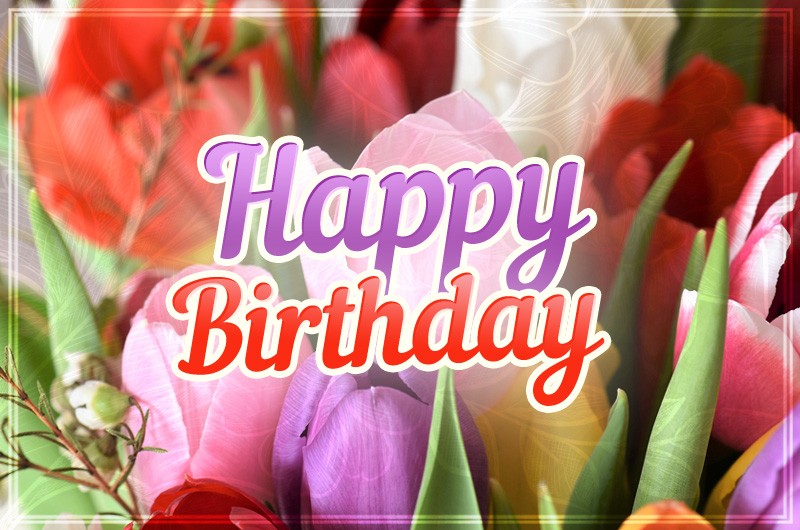 Happy Birthday greeting card with colorful tulips for her