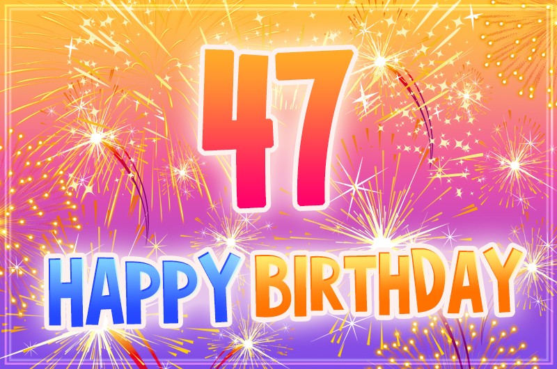 Happy 47th Birthday Greeting Card with bright fireworks