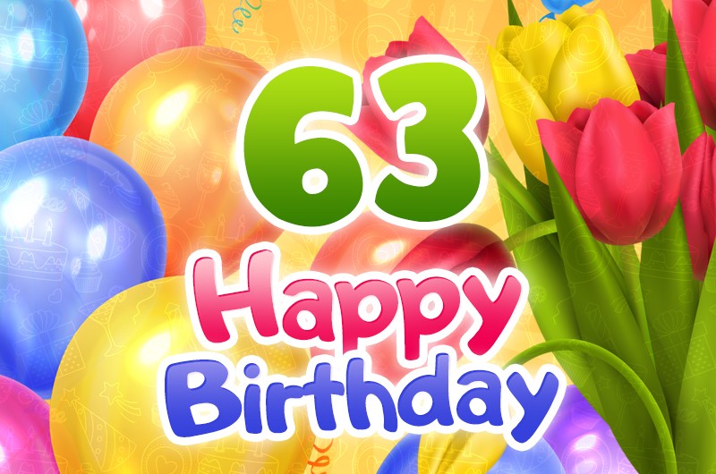 Happy 63rd Birthday Greeting Card with colorful tulips and balloons