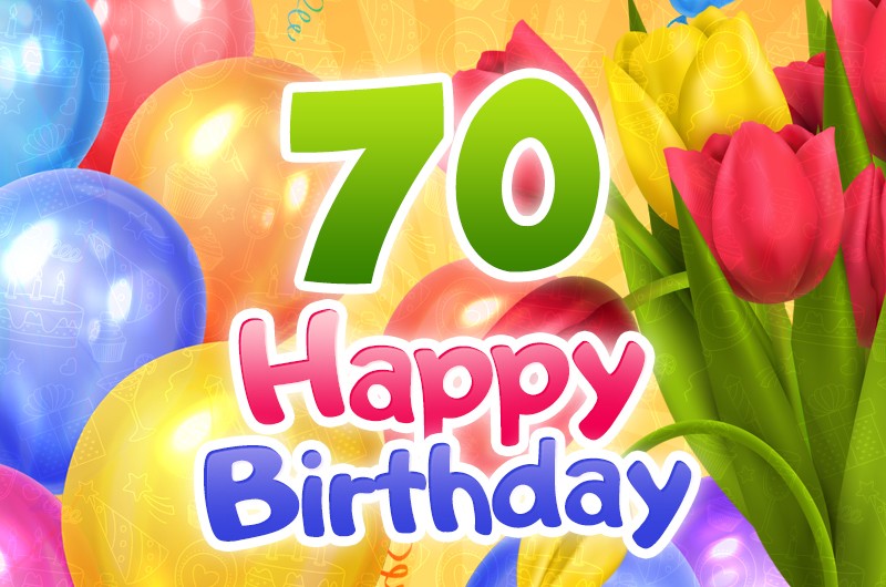 Happy 70th Birthday picture with colorful tulips and balloons