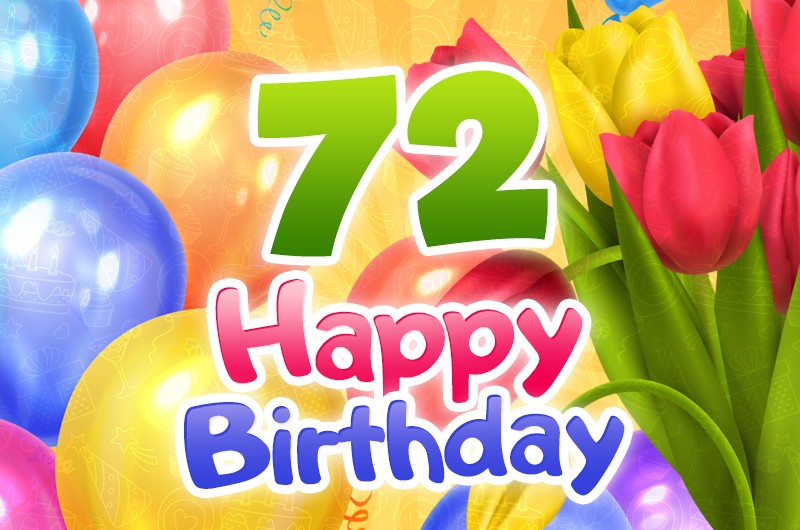 Happy 72nd Birthday picture with colorful tulips and balloons