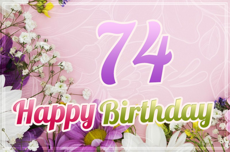 Happy 74th Birthday Greeting Card with beautiful flowers