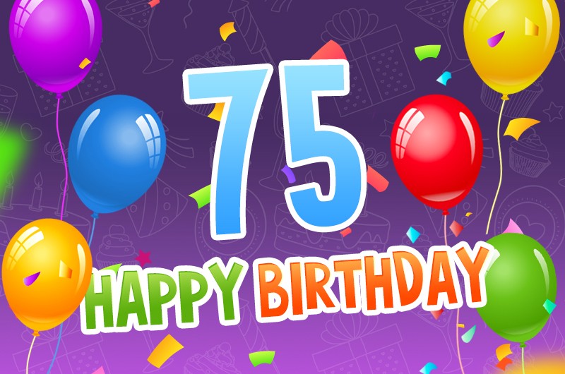 Happy 75th Birthday picture with colorful balloons and confetti