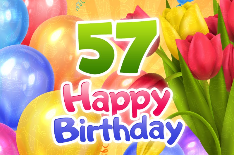 Happy 57th Birthday image with colorful tulips and balloons