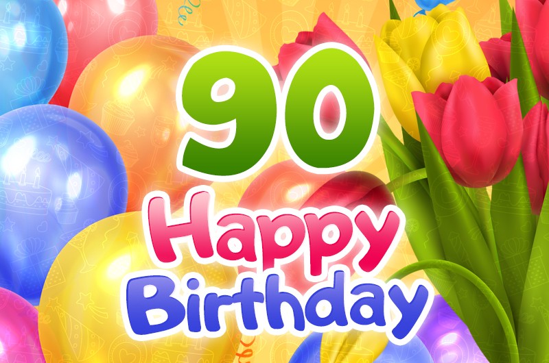 Happy 90th Birthday image with colorful tulips and balloons