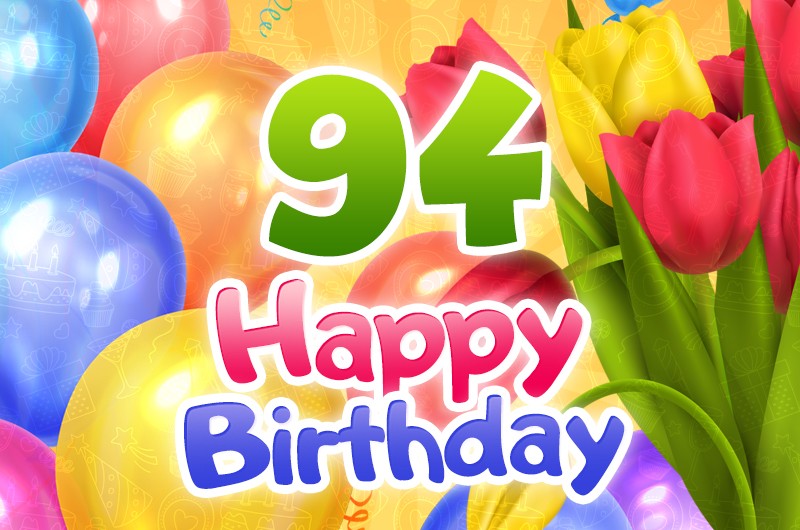 Happy 94th Birthday picture with colorful tulips and balloons