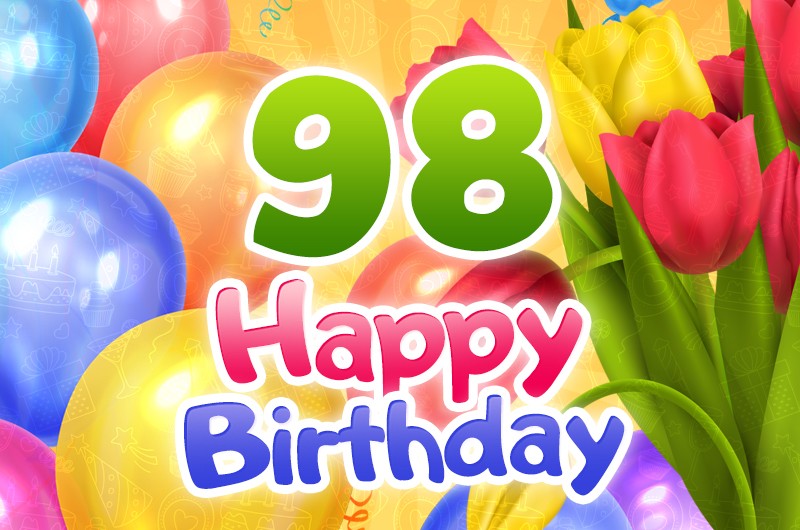 Happy 98th Birthday picture with colorful tulips and balloons