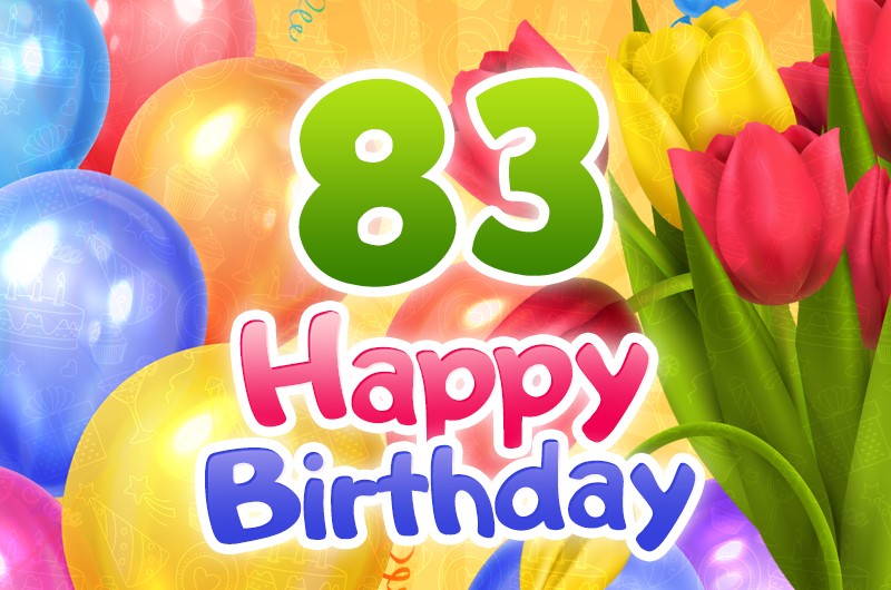 Happy 83rd Birthday image with colorful tulips and balloons