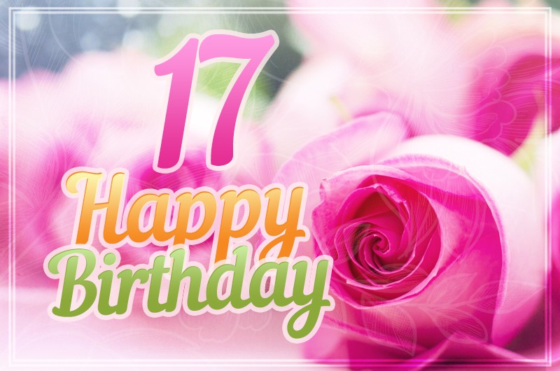 Happy 17th Birthday picture with pink roses